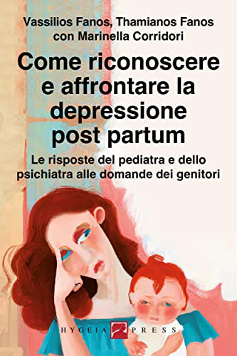 Come riconoscere e affrontare la depressione post partum. Le risposte del pediatra e dello psichiatra alle domande dei genitori (Genitori: come fare per...)
